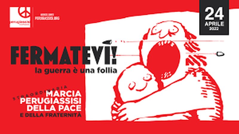 'Fermatevi! La guerra è una follia' Domenica 24 aprile edizione straordinaria della Marcia Perugia-Assisi